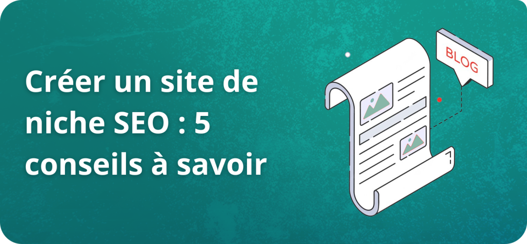 Créer un site de niche SEO : 5 conseils à savoir