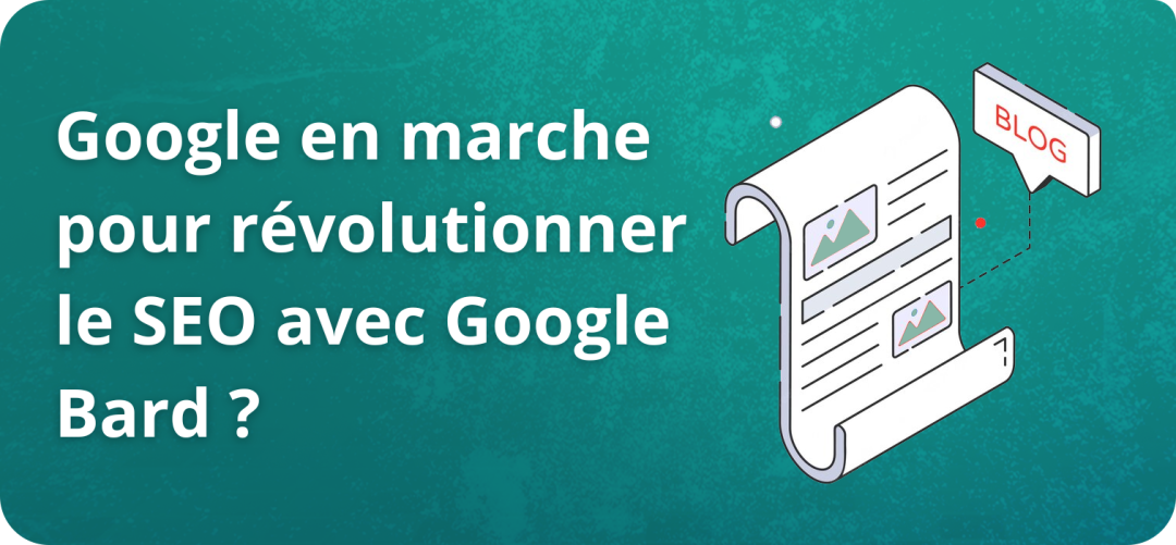 Google en marche pour révolutionner le SEO avec Google Bard ?